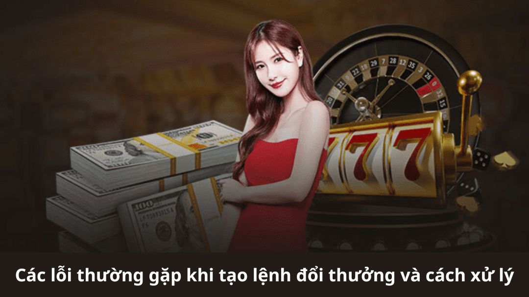 cac loi thuong gap khi tao lenh doi thuong va cach xu ly