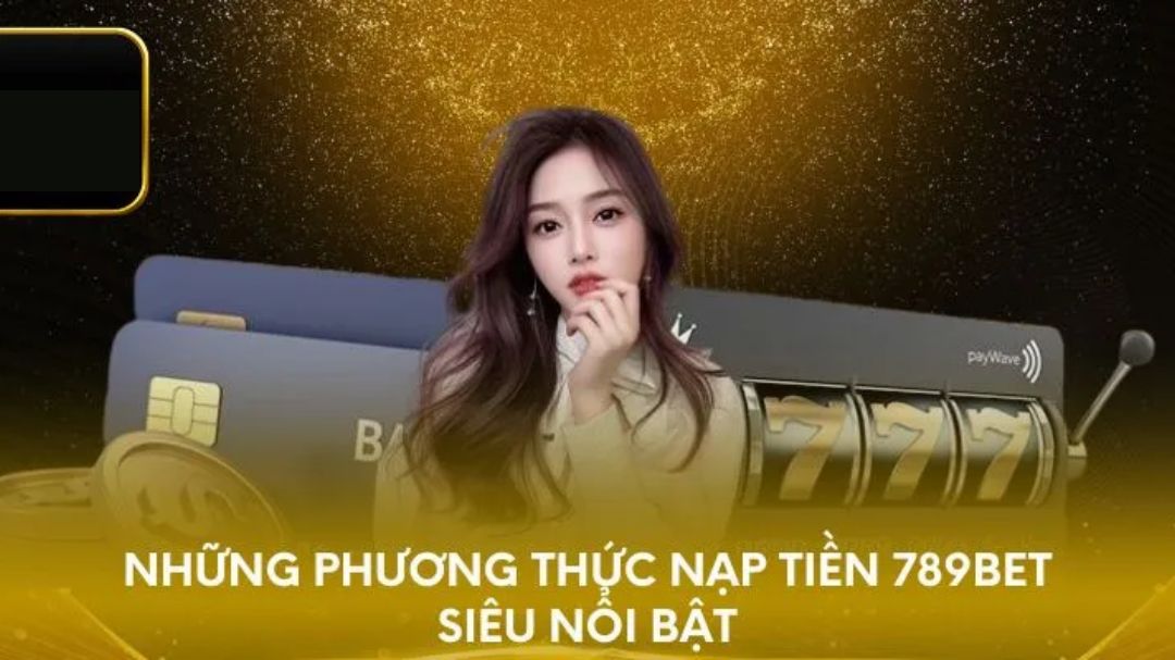 cac phuong thuc nap tien lan dau tai 789bet