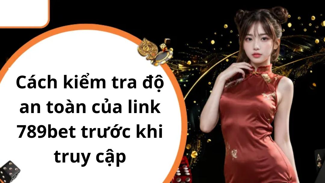 cach kiem tra do an toan cua link 789bet truoc khi truy cap