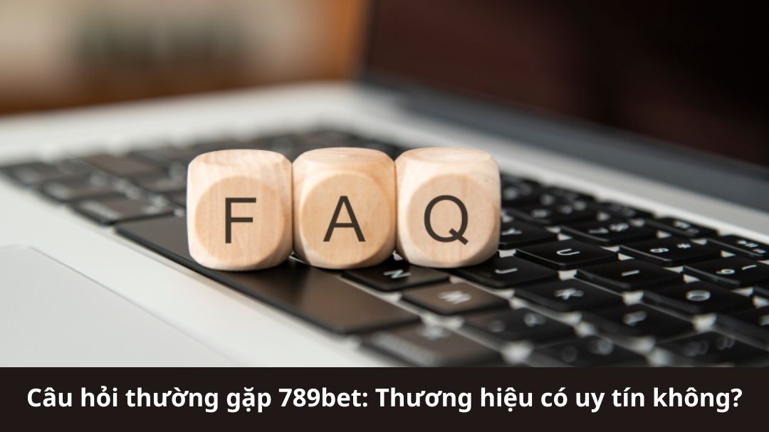 cau hoi thuong gap 789bet thuong hieu co uy tin khong