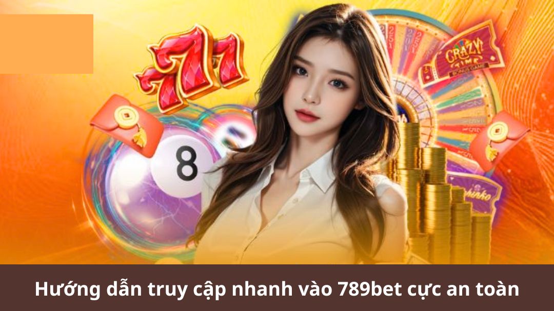 huong dan truy cap nhanh vao 789bet cuc an toan