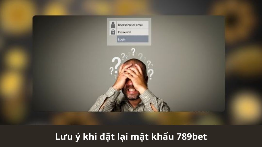 luu y khi dat lai mat khau 789bet