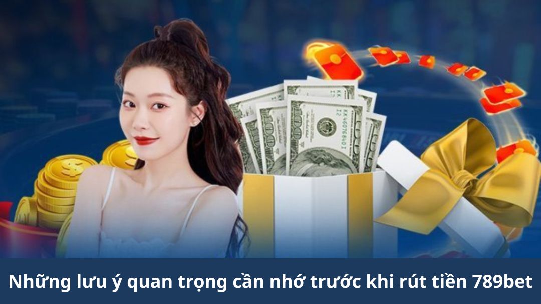 nhung luu y quan trong can nho truoc khi rut tien 789bet