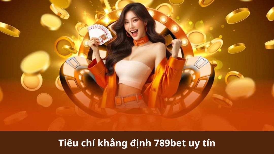 tieu chi khang dinh 789bet uy tin