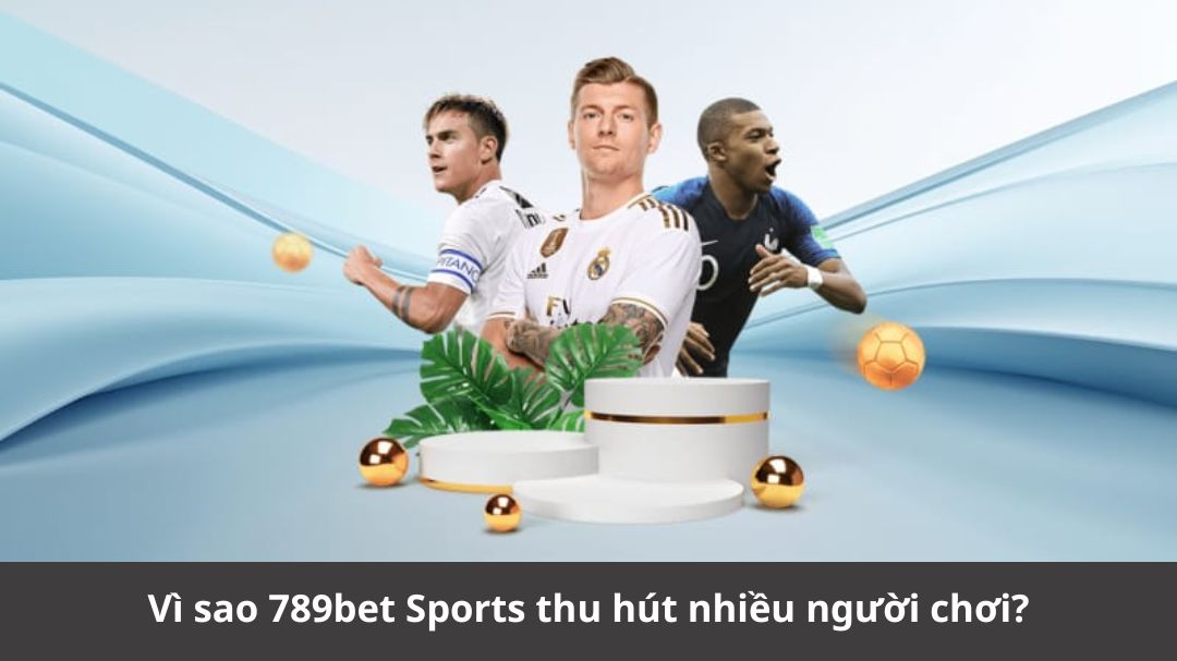vi sao 789bet sports thu hut nhieu nguoi choi 1