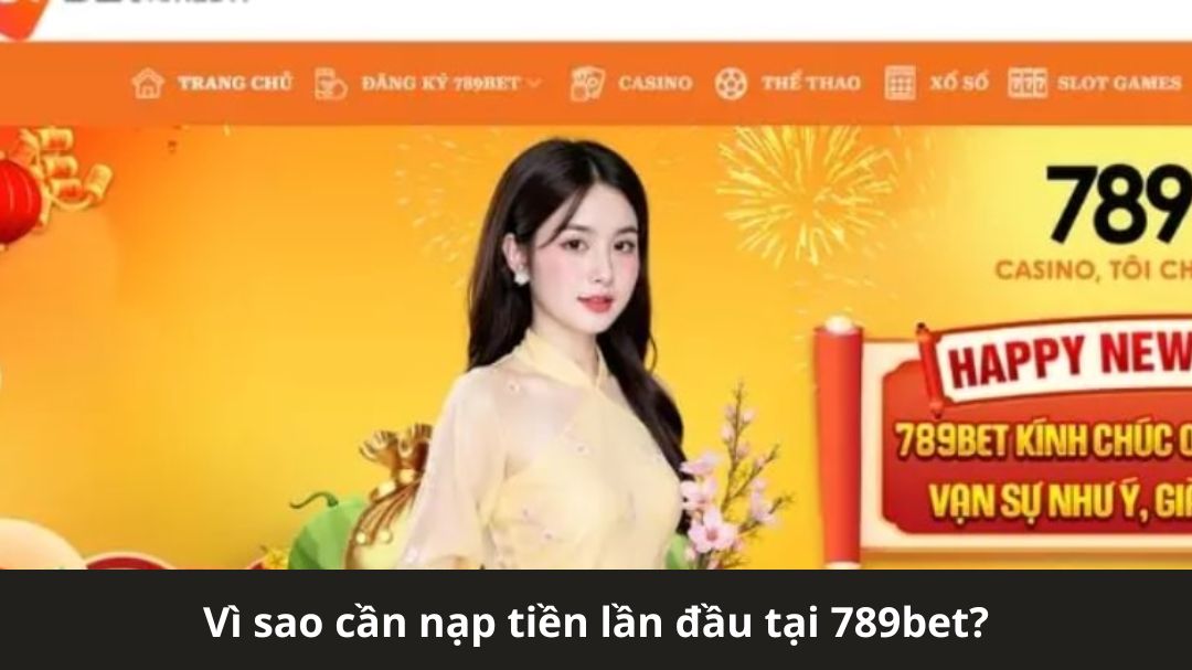 vi sao can nap tien lan dau tai 789bet